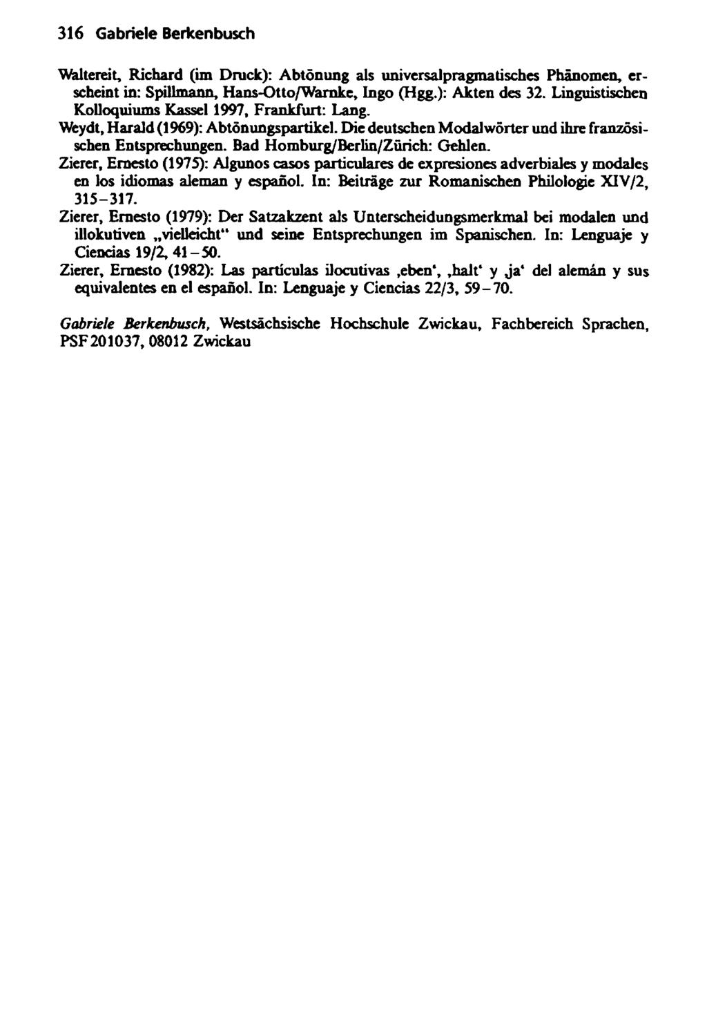 316 Gabriele Berkenbusch Wàlterei t, Richard (im Druck): Abtönung als universalpragmatisches Phänomen, erscheint in: Spillmann, Hans-Otto/Warnke, Ingo (Hgg.): Akten des 32.