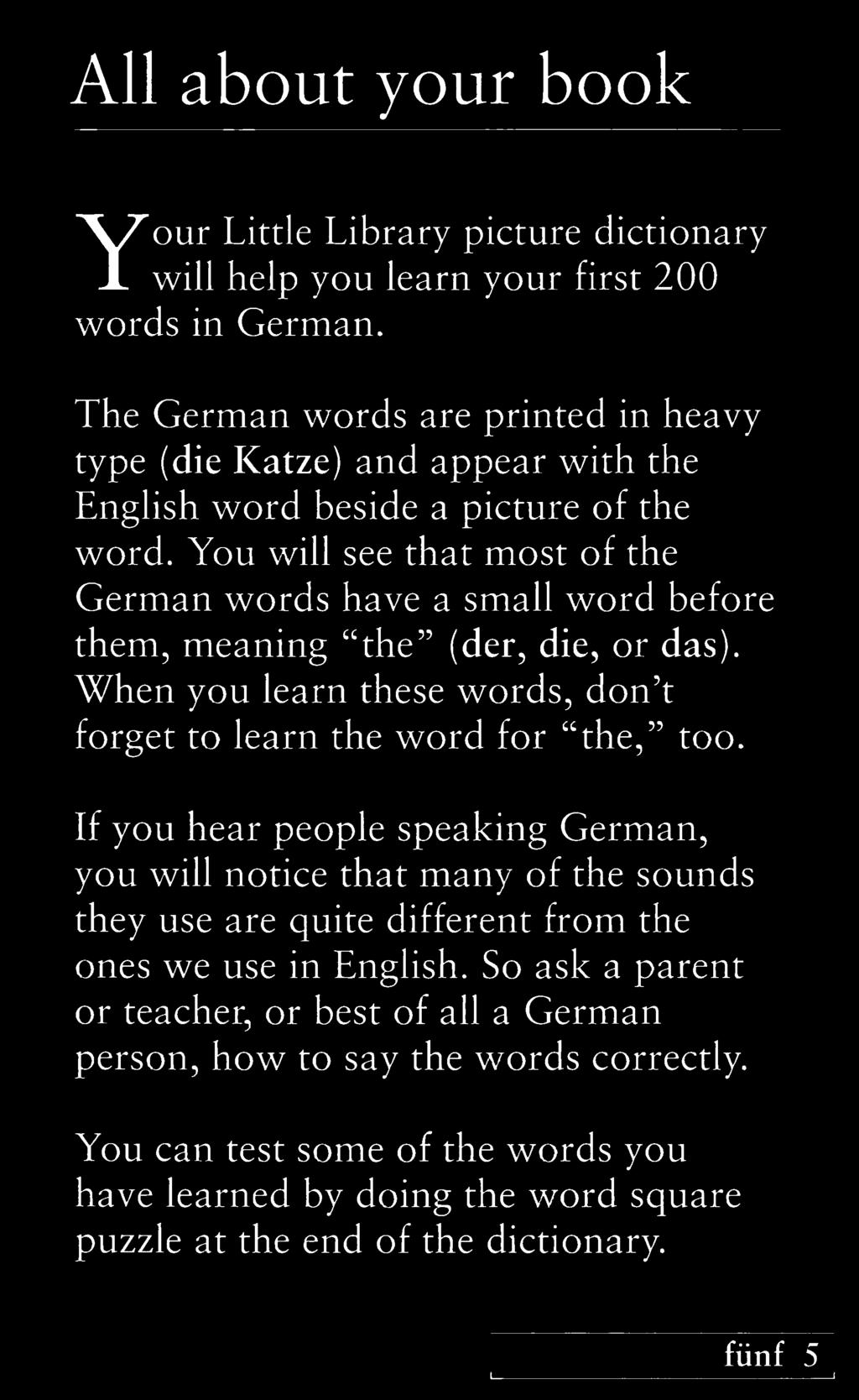 If you hear people speaking German, you will notice that many of the sounds they use are quite different from the ones we use