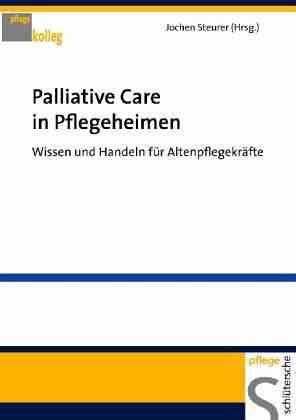 Das Buch für die Pflegekraft: Kurz und handlungsorientiert Palliative Care in Pflegeheimen Wissen und Handeln für