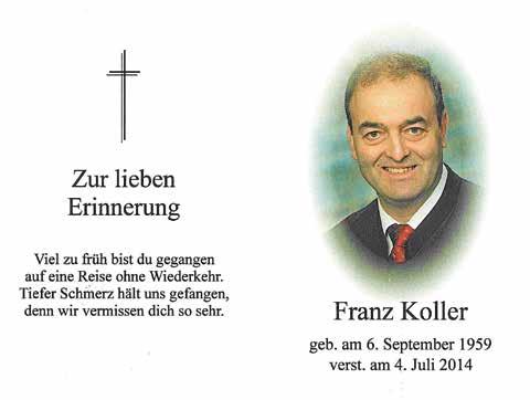 Wir trauern...... um Franz Koller, welcher am 4. Juli 2014 durch einen tragischen Unfall im 55. Lebensjahr plötzlich aus unserer Mitte gerissen wurde.