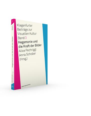 Klagenfurter Beiträge zur Visuellen Kultur Alice Pechriggl / Anna Schober (rsg.) egemonie und die Kraft der Bilder Klagenfurter Beiträge zur Visuellen Kultur, 3 2013, 264 S., 52 Abb.