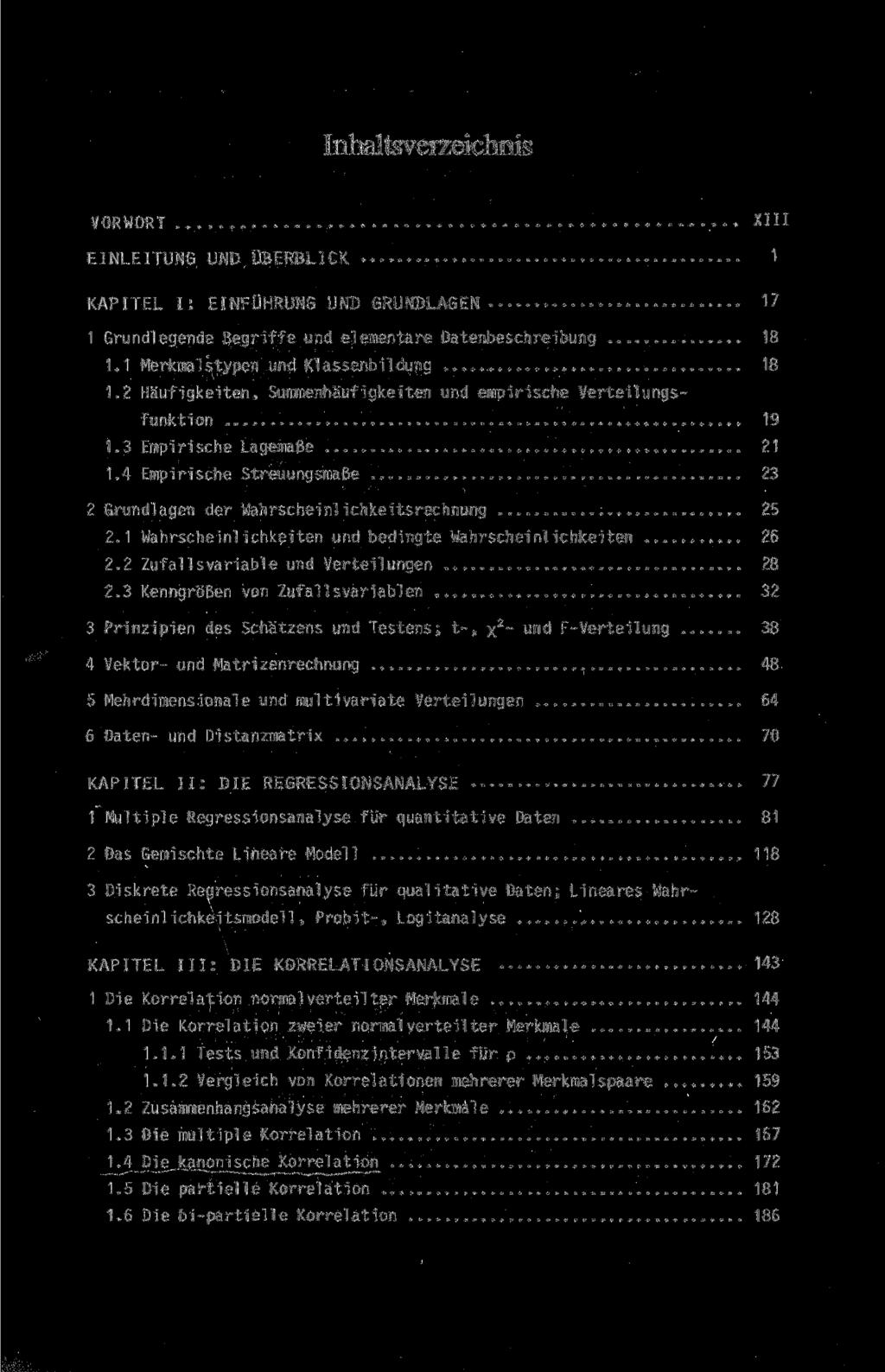 Inhaltsverzeichnis VORWORT XIII EINLEITUNG UND ÜBERBLICK 1 KAPITEL I: EINFÜHRUNG UND GRUNDLAGEN 17 1 Grundlegende Begriffe und elementare Datenbeschreibung 18 1.