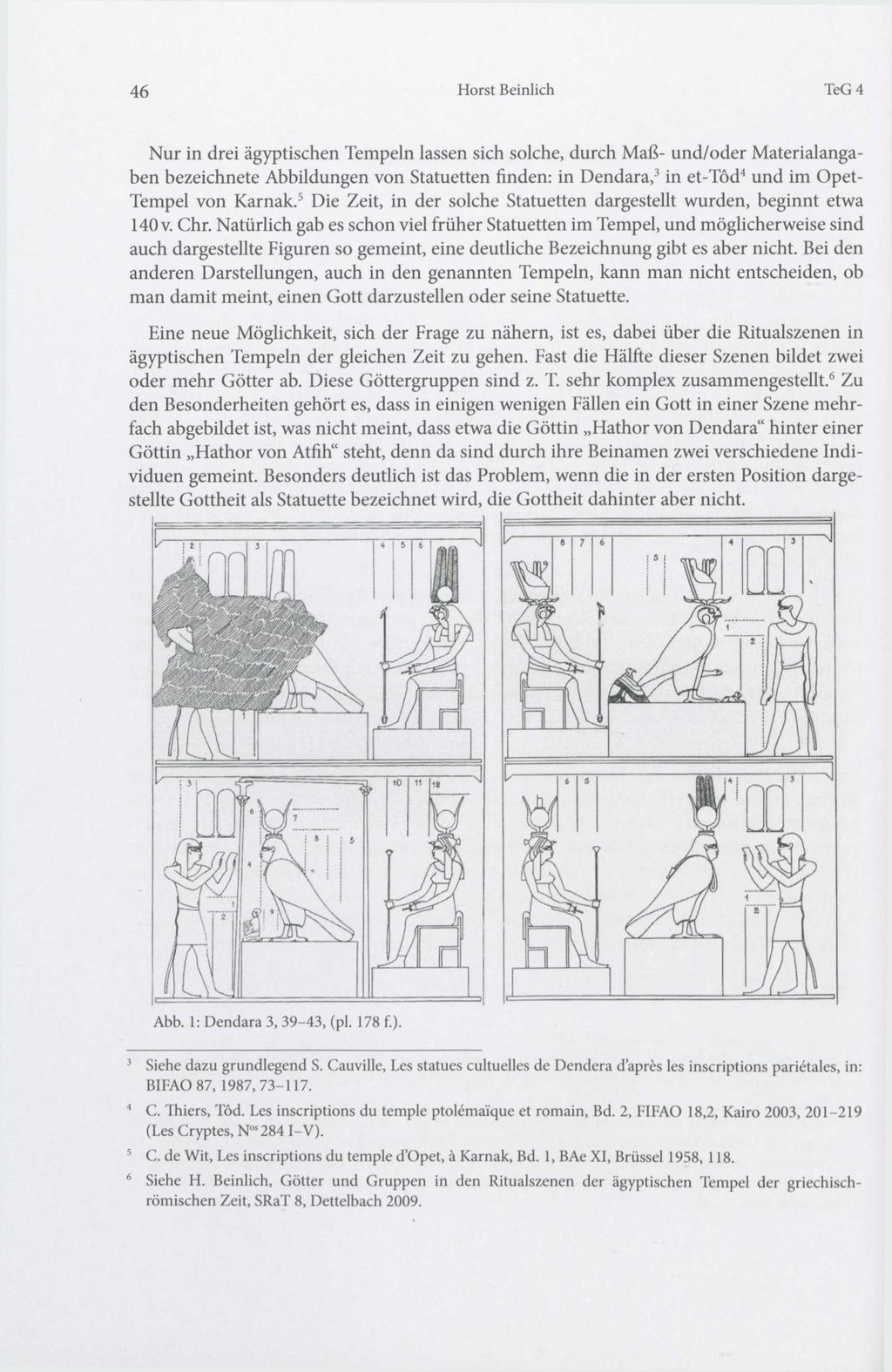46 Horst Beinlich TeG 4 Nur in drei ägyptischen Tempeln lassen sich solche, durch Maß und/oder Materialangaben bezeichnete Abbildungen von Statuetten finden: in Dendara, 3 in et Töd 4 und im Opet