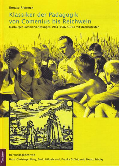 AUS DEN QUELLEN Renate Riemeck: Klassiker der Pädagogik von Comenius bis Reichwein. Marburger Sommervorlesungen 1981-83 mit Quellentexten. Hrsg. H.C. Berg, B. Hildebrand, F. Stübig, H.