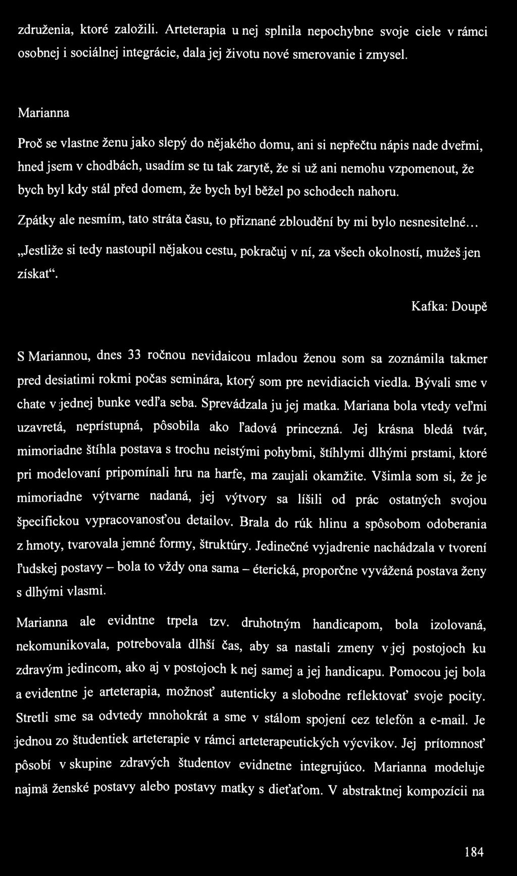 združenia, ktoré založili. Arteterapia u nej splnila nepochybne svoje ciele v rámci osobnej i sociálnej integrácie, dala jej životu nové smerovanie i zmysel.