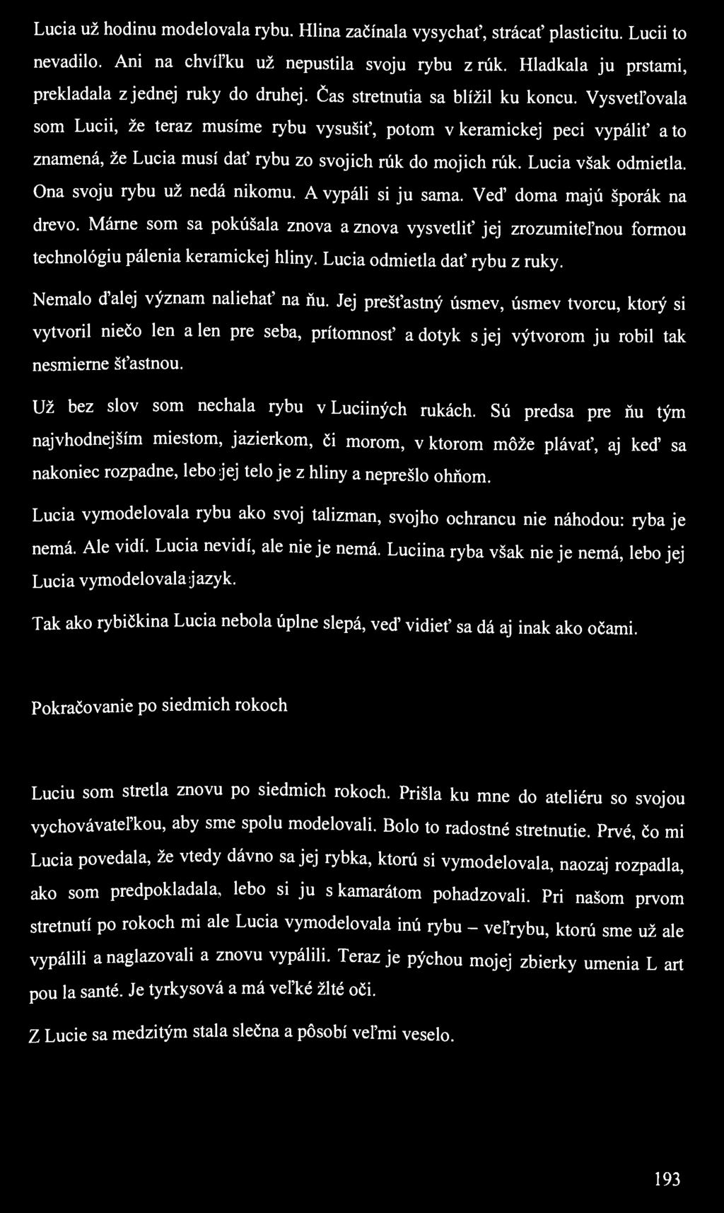 Lucia už hodinu modelovala rybu. Hlina začínala vysychať, strácať plasticitu. Lucii to nevadilo. Ani na chvíľku už nepustila svoju rybu z rúk. Hladkala ju prstami, prekladala zjednej ruky do druhej.