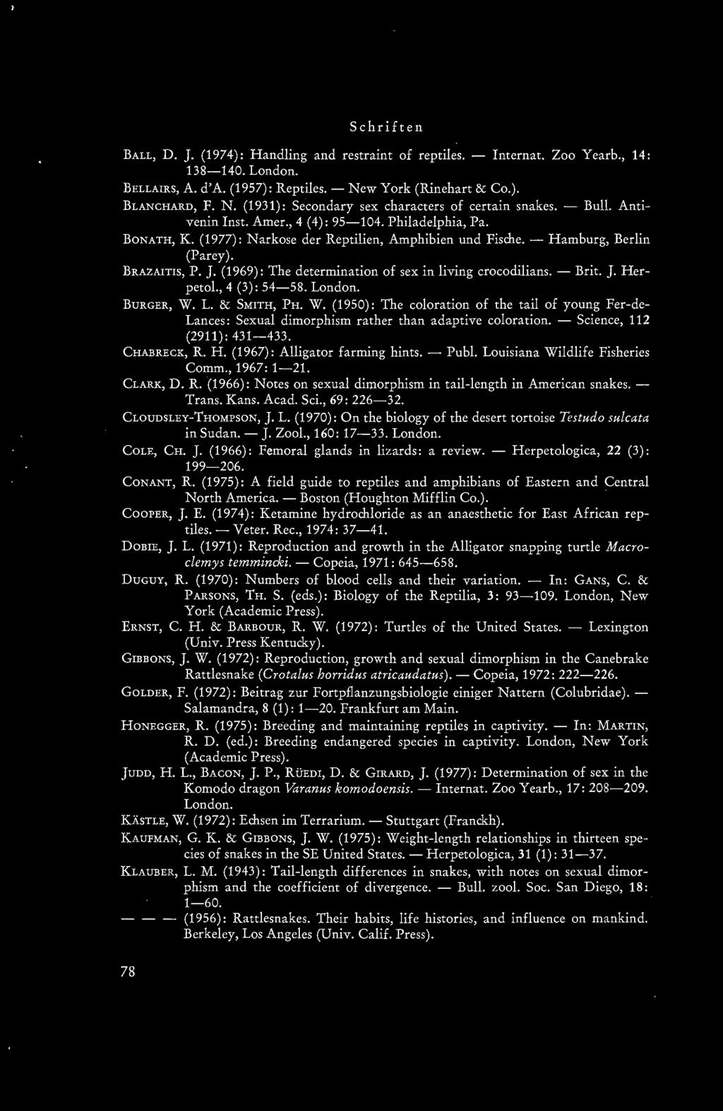 . Schriften BALL, D. J. (1974): Handling and restraint of reptiles. - Internat. Zoo Yearb., 14: 138-140. London. BELLAIRS, A. d'a. (1957): Reptiles. - Ne