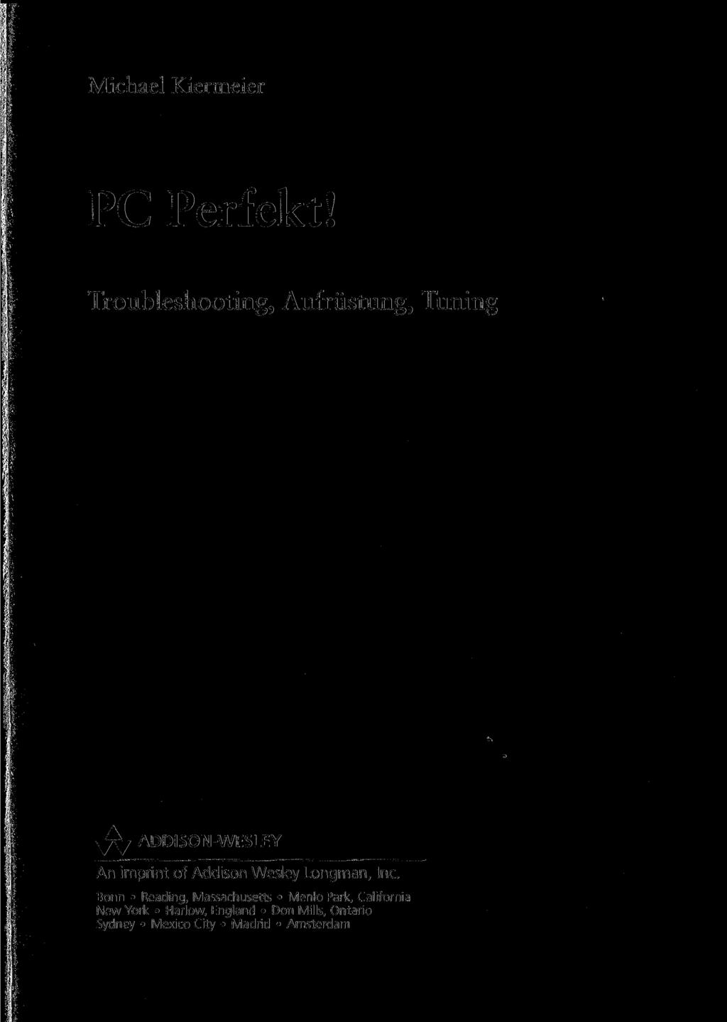 Michael Kiermeier PC Perfekt! Troubleshooting, Aufrüstung, Tuning ADDISON-WESLEY An imprint of Addison Wesley Longman, Inc.