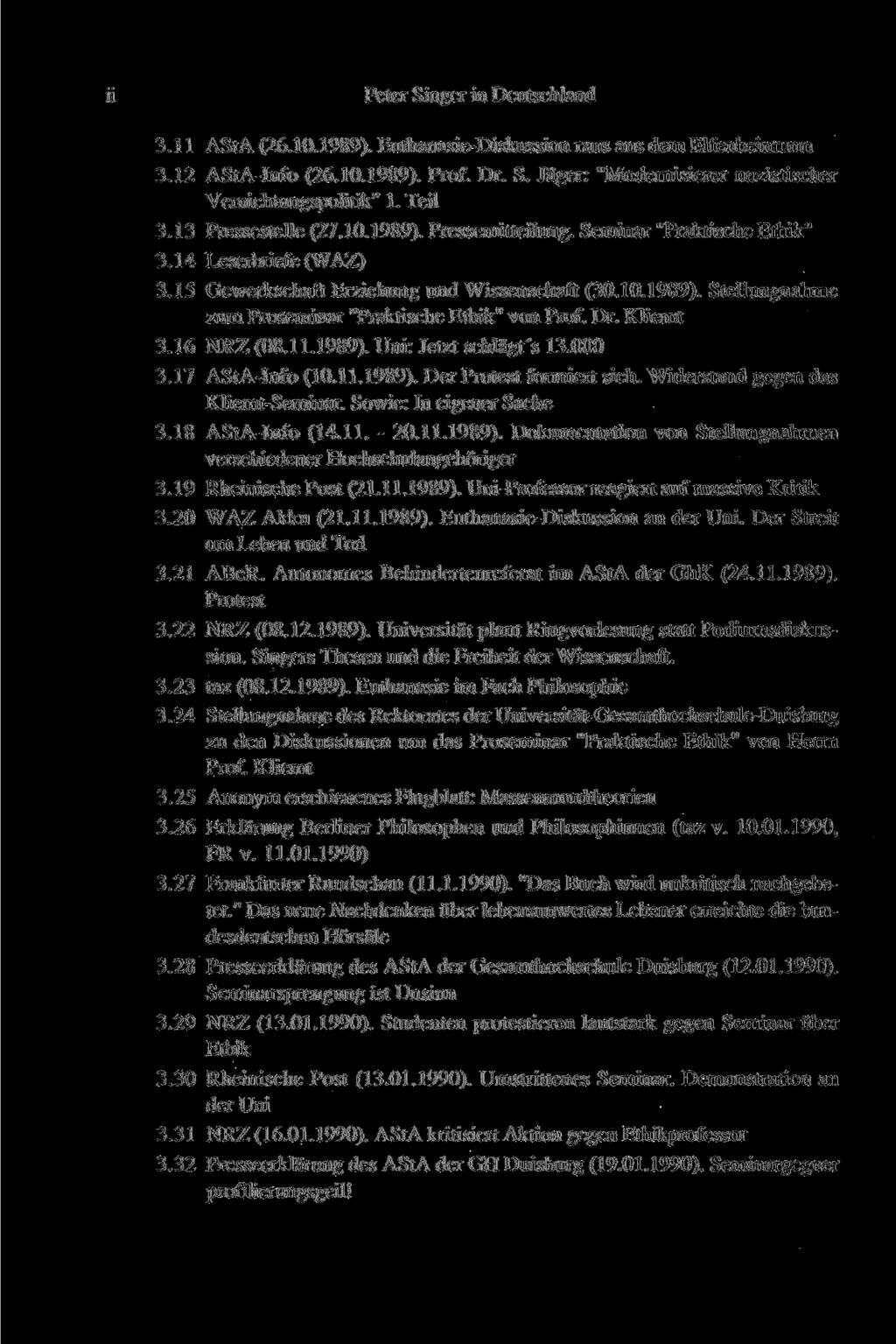 11 Peter Singer in Deutschland 3.11 AStA (26.10.1989). Euthanasie-Diskussion raus aus dem Elfenbeinturm 3.12 AStA-Info (26.10.1989). Prof. Dr. S. Jäger: "Modernisierer nazistischer Vernichtungspolitik" 1.