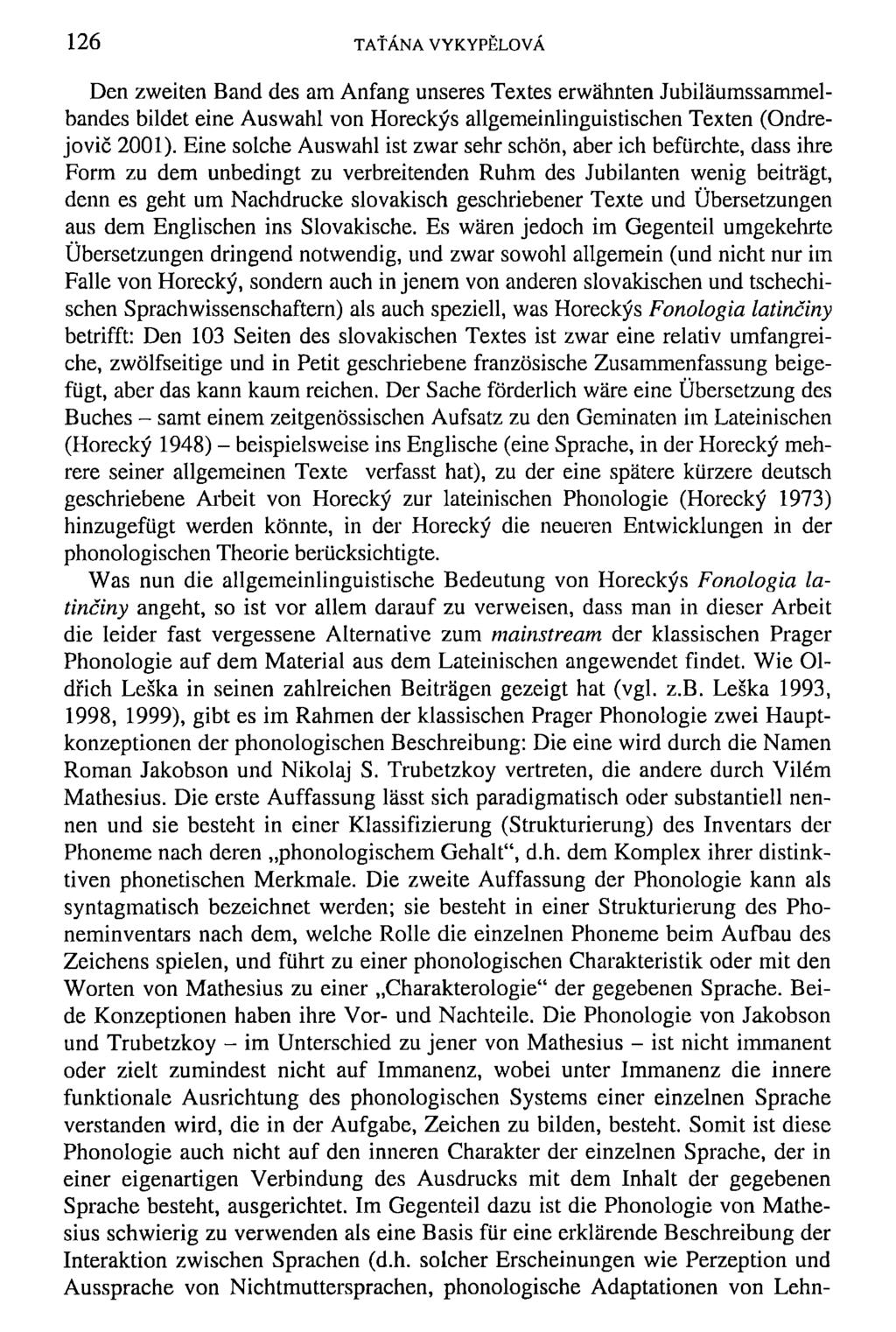 126 TAtÄNA VYKYPELOVÄ Den zweiten Band des am Anfang unseres Textes erwähnten Jubiläumssammelbandes bildet eine Auswahl von Horeckys allgemeinlinguistischen Texten (Ondrejovic 2001).