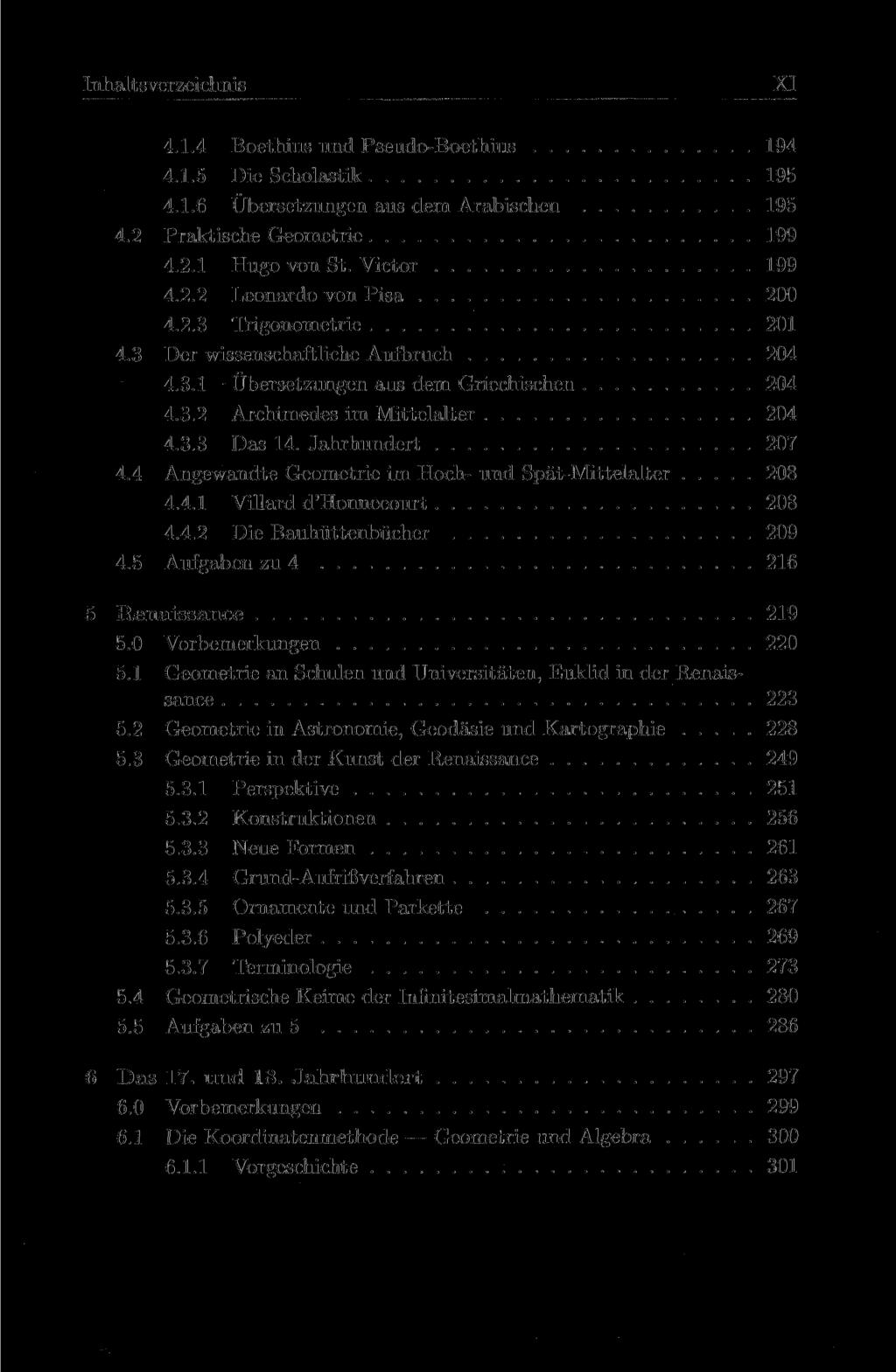 Inhaltsverzeichnis XI 4.1.4 Boethius und Pseudo-Boethius 194 4.1.5 Die Scholastik 195 4.1.6 Übersetzungen aus dem Arabischen 195 4.2 Praktische Geometrie 199 4.2.1 Hugo von St. Victor 199 4.2.2 Leonardo von Pisa 200 4.