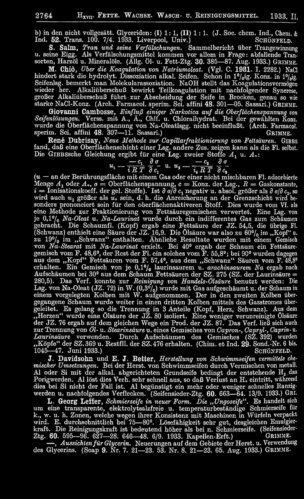 Als Verfälschungsmittel kommen vor allem in Frage: abfallende Transorten, Harzöl u. Mineralöle. (Allg. öl- u. Fett-Ztg. 30. 385 87. Aug. 1933.) Grim me. M. Chiö, Über die Koagulation von Natriumoleat.