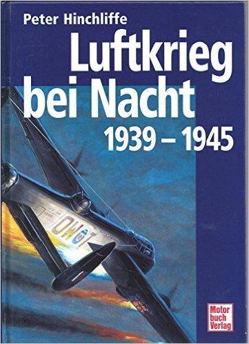 Luftkrieg bei Nacht 1939-1945 Gebundene Ausgabe 1998 von Peter Hinchliffe (Autor) Gebundene Ausgabe: 339 Seiten