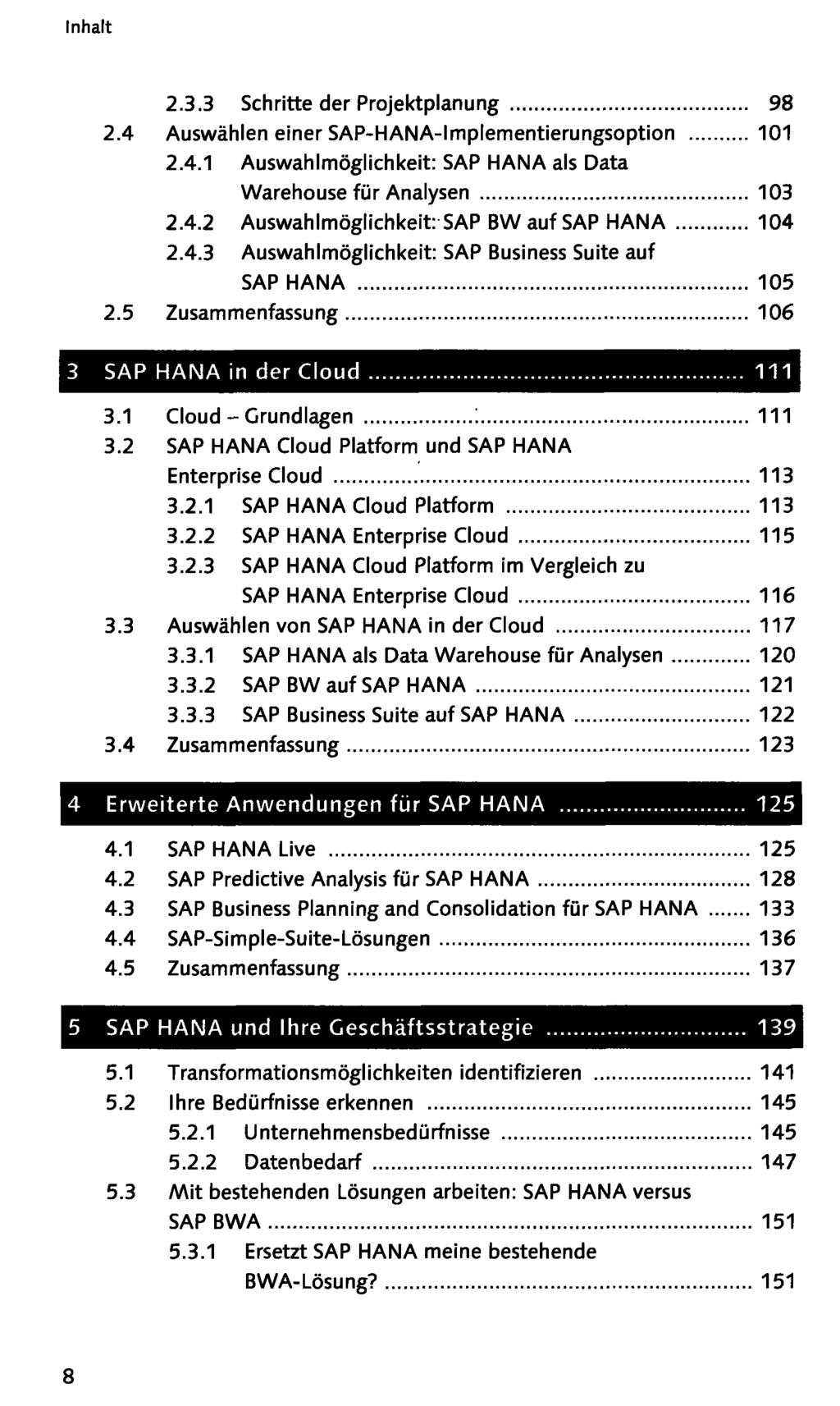 2.3.3 Schritte der Projektplanung 98 2.4 Auswählen einer SAP-HANA-Implementierungsoption 101 2.4.1 Auswahlmöglichkeit: SAP HANA als Data Warehouse für Analysen 103 2.4.2 Auswahlmöglichkeit: SAP BW auf SAP HANA 104 2.