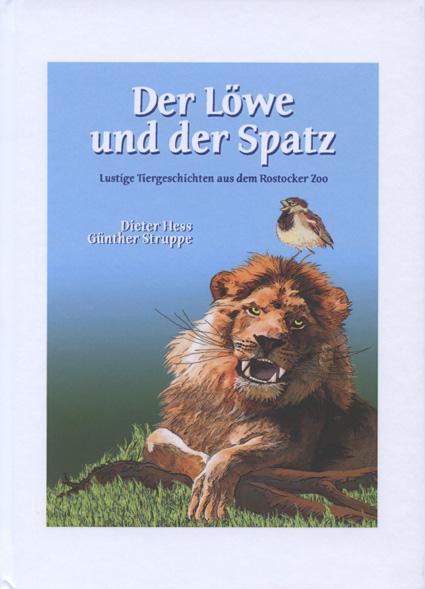 20 Dieter Hess und Günther Struppe Der Löwe und der Spatz Lustige Tiergeschichten aus dem Rostocker Zoo ISBN 978-3-86785-219-7, Hardcover, 138 Seiten, 46 Grafiken, 12,90 In achtzehn fantastischen