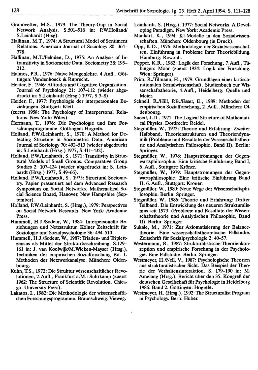 128 Zeitschrift für Soziologie, Jg. 23, Heft 2, April 1994, S. 111-128 Granovetter, M.S., 1979: The Theory-Gap in Social Network Analysis. S.501-518 in: P.W.Holland/ S.Leinhardt (Hrsg). Hallinan, M.T., 1974: A Structural Model of Sentiment Relations.