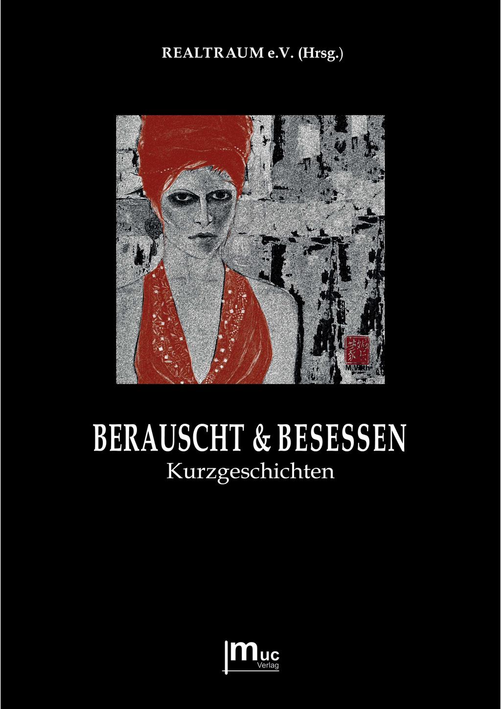 Zweite Realtraum-Anthologie Berauscht & Besessen Veranstaltung im September Mitte September erscheint unsere zweite Anthologie:»BERAUSCHT & BESESSEN«Kurzgeschichten (muc Verlag, München) http://www.