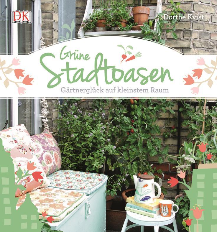 Grüne Stadtoasen : Gärtnerglück auf kleinstem Raum. Von Dorthe Kvist. München,2014 Xbo 32 Kvist Urban Gardening wird immer beliebter!