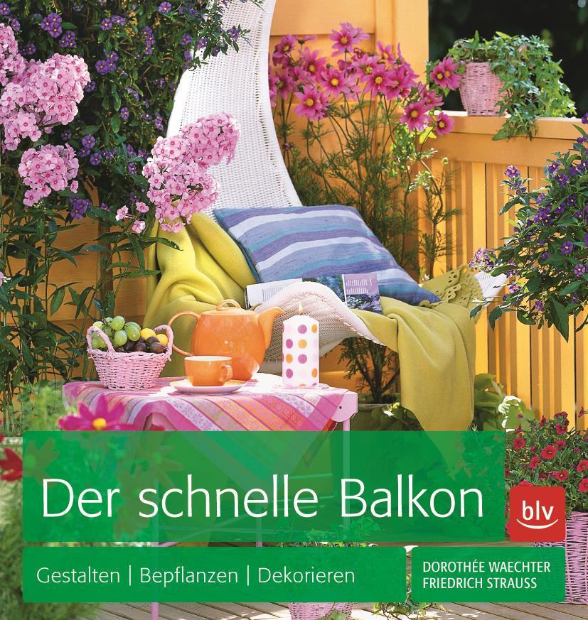 Der schnelle Balkon : gestalten, bepflanzen, dekorieren. Von Dorothée Waechter und Friedrich Strauß.
