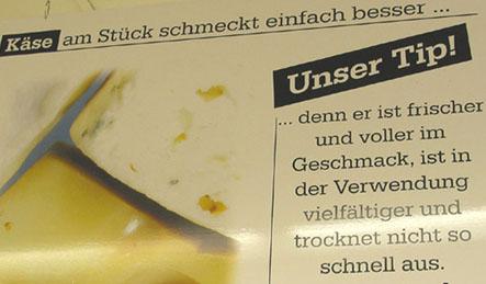 Unsliced cheese simply tastes better. Our tip!