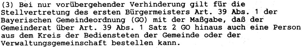 (3) Bei nur vorübergehender Verhinderung gilt für die Stellvertretung des ersten Bürgermeisters Art. 39 Abs. 1 der Bayerischen Gemeindeordnung (GO) mit der Maßgabe, daß der Gemeinderat über Art.