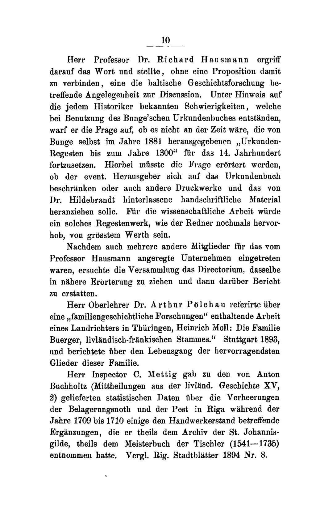 10 Herr Professor Dr. Richard Hausmann ergriff darauf das Wort und stellte, ohne eine Proposition damit zu verbinden, eine die baltische Geschichtsforschung betreffende Angelegenheit zur Discussion.