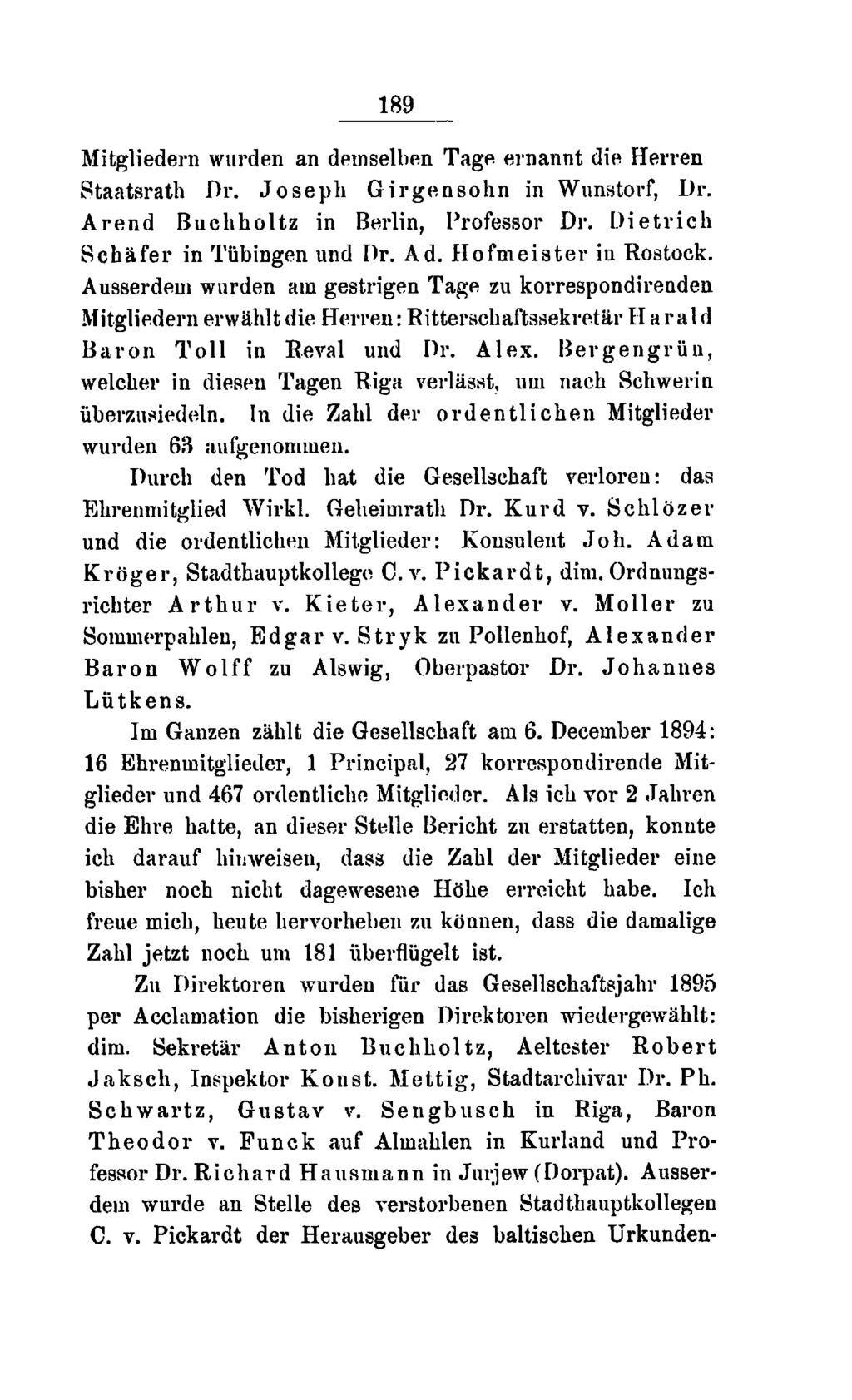 189 Mitgliedern wurden an demselben Tage ernannt die Herren Staatsrath Dr. Joseph Girgensohn in Wunstorf, Dr. Arend Buchholtz in Berlin, Professor Dr. Dietrich Schäfer in Tübingen und Dr. Ad.