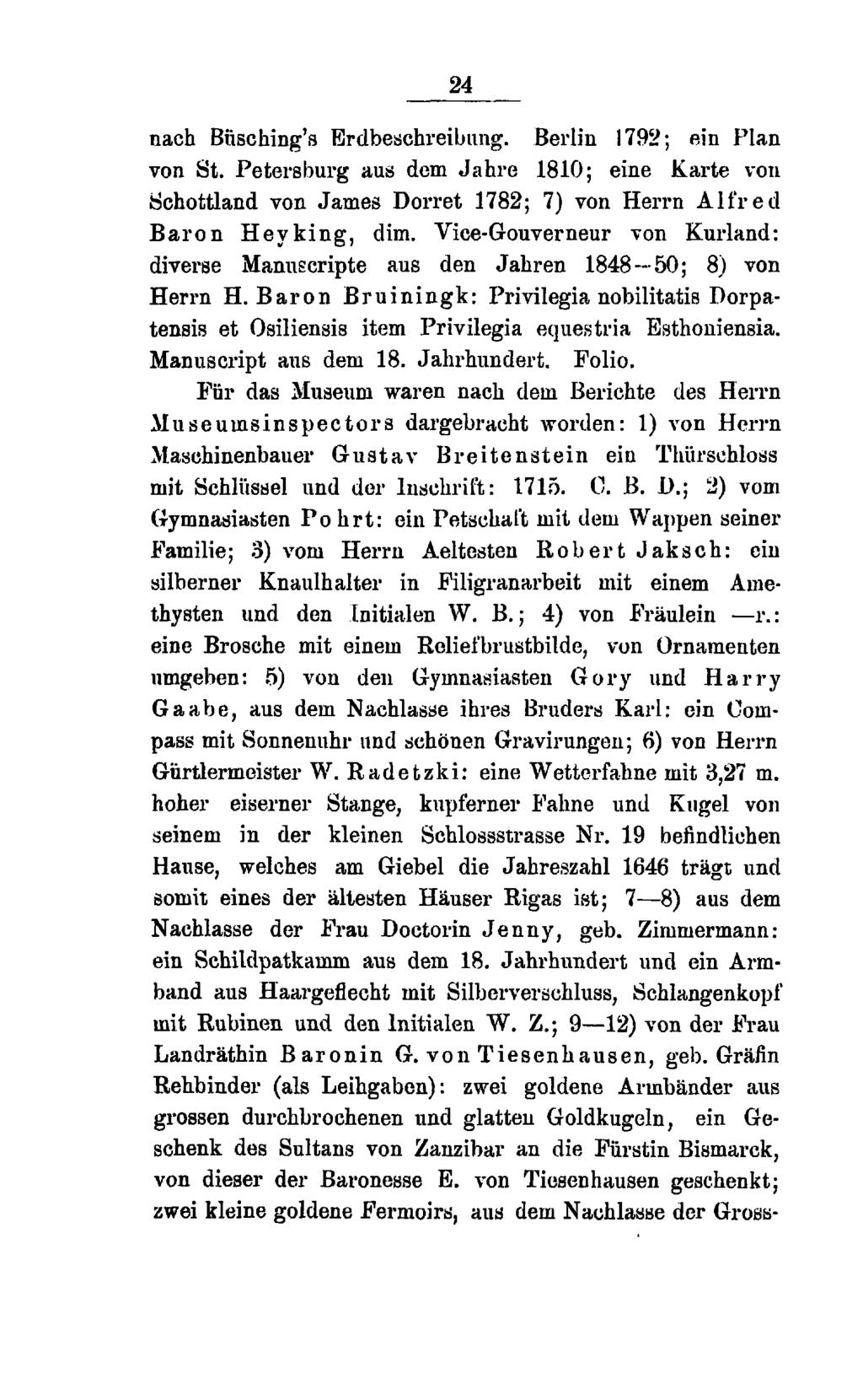 24 nach Büsching's Erdbeschreibung. Berlin 1792; ein Plan von St. Petersburg aus dem Jahre 1810; eine Karte von Schottland von James Dorret 1782; 7) von Herrn Alfred Baron Heyking, dim.