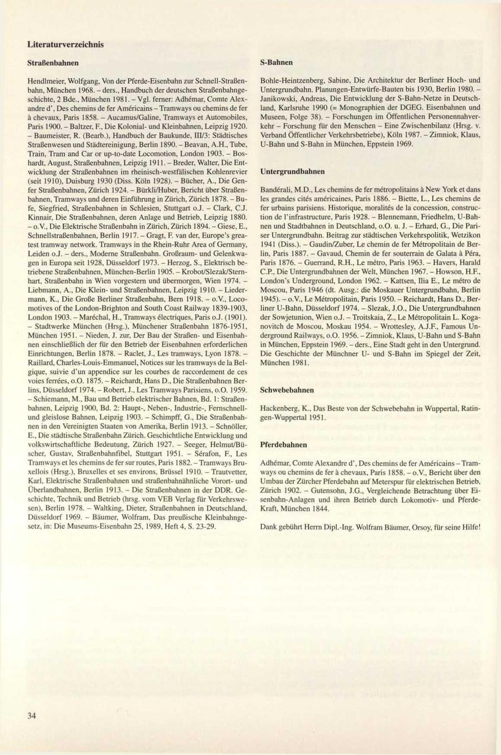 Literaturverzeichnis Straßenbahnen Hendlmeier, Wolfgang. Von der Pferde-Eisenbahn zur Schnell-Straßcnbahn. München 1968. - ders.. Handbuch der deutschen Straßenbahngeschichte. 2 Bde.. München 1981.
