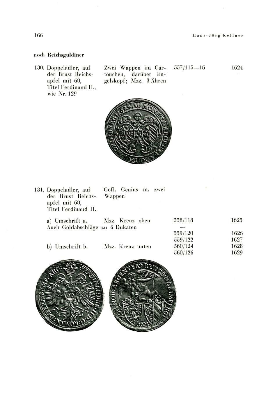 166 Hans-Jörg Kellner noch Reichsguldiner 130. Doppeladler, auf der Brust Reichsapfel mit 60, Titel Ferdinand II., wie Nr. 129 Zwei Wappen im Gar- 557/115-16 touchen, darüber Engelskopf; Mzz.