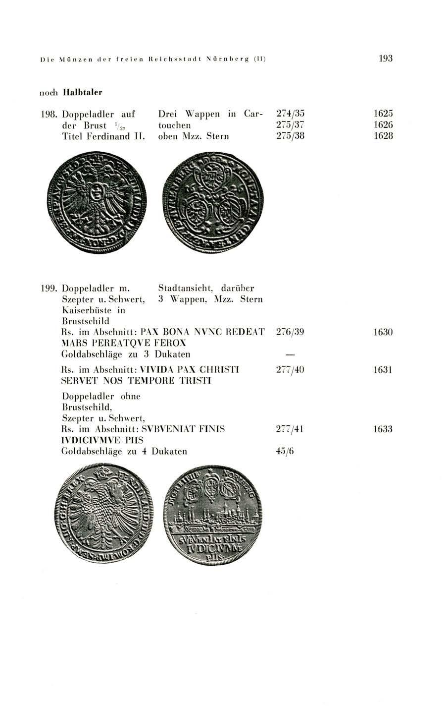 Die Münzen der freien Reichsstadt Nürnberg (II) 193 noch Halbtaler 198. Doppeladler auf Drei Wappen in Car- 274/35 1625 der Brust 1/ touchen 275/37 1626 Titel Ferdinand II. oben Mzz.