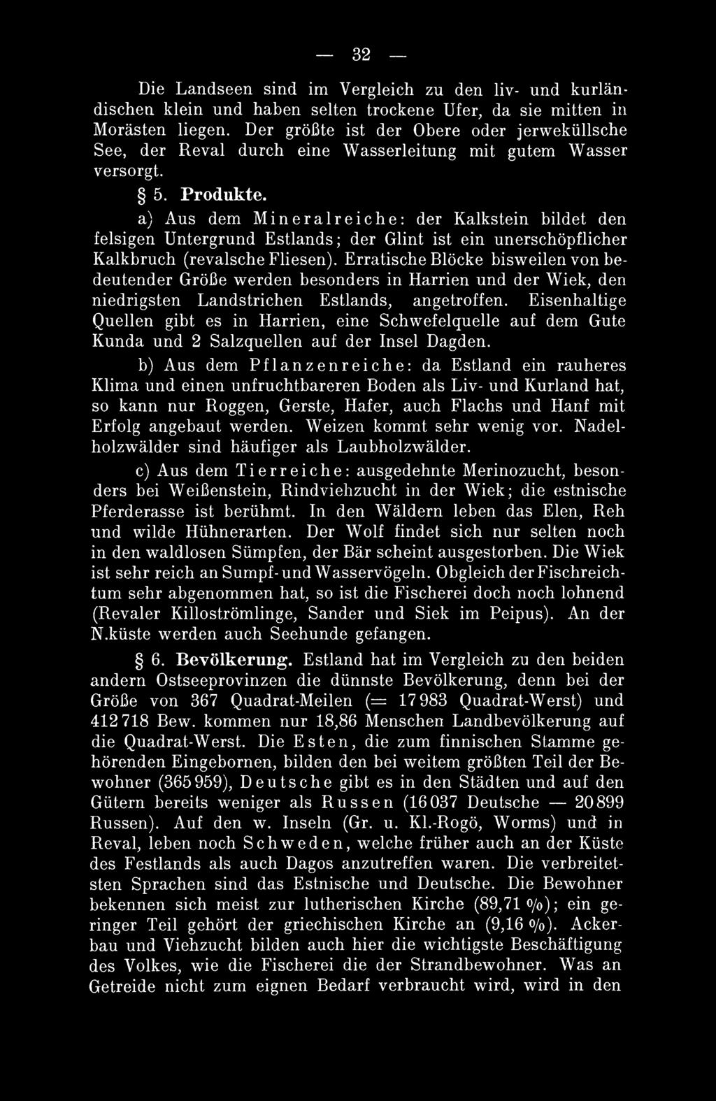 Eisenhaltige Quellen gibt es in Harrien, eine Schwefelquelle auf dem Gute Kunda und 2 Salzquellen auf der Insel Dagden.