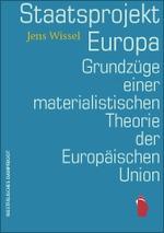 Staat oder Nicht-Staat Jens Wissel Staatsprojekt Europa Grundzüge einer materialistischen Theorie der Europäischen Union Der Autor geht den Fragen nach, wie sich Herrschaft mit der EU neu organisiert