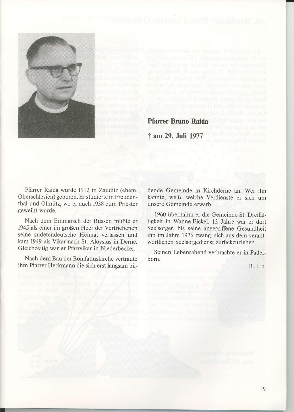 l- I I Pfaner Bruno Raida I am29. Juli1977 Pfaner Raida wurde 1912 in Zauditz (ehem. Oberschlesien) geboren. Er studierte in Freudenthal und Olmütz, wo er auch 1938 zum Priester geweiht wurde.