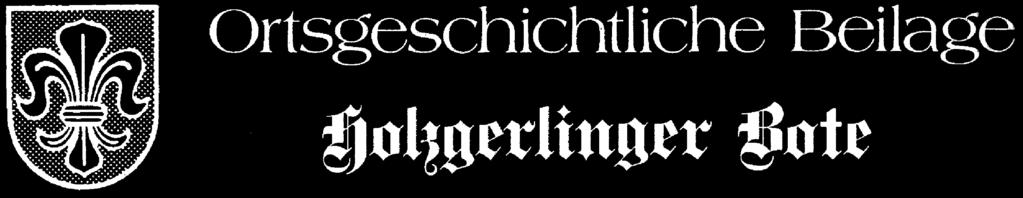 Herausgeber: Bürgermeisteramt Holzgerlingen. Verantwortlich für den Inhalt: Verein für Heimatgeschichte Holzgerlingen e. V. Erscheinungsweise: Vierteljährlich im Nachrichtenblatt der Stadt Holzgerlingen.