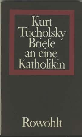98 Kurt Tucholsky: Briefe an eine Katholikin 1929-1931 Hamburg Rowohlt Verlag 1970 Briefwechsel mit K.T. gestanden, der mir viel bedeutet hat.