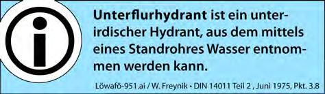 Unterflurhydrant Als sog. Unterflurhydranten gelten die unterirdisch installierten Hydranten, aus denen das Wasser nur unter Zuhilfenahme einer weiteren Armatur (Standrohr) entnommen werden kann.