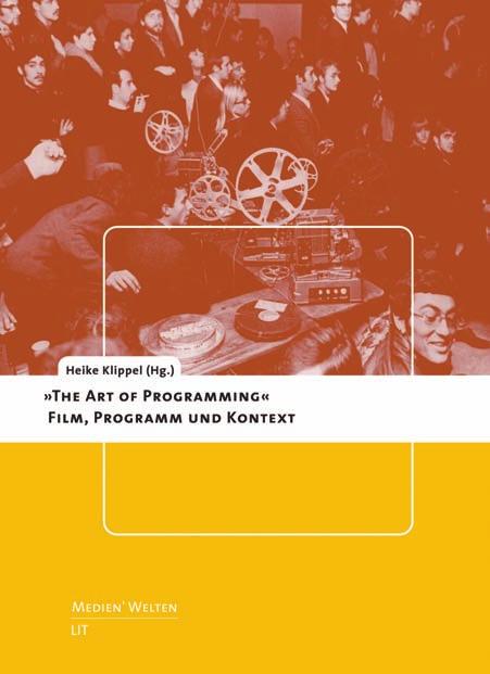 Heike Klippel The Art of Programming Film, Programm und Kontext Programme gibt es in den unterschiedlichsten gesellschaftlichen und kulturellen Bereichen, vom Parteiprogramm bis zum Fernsehprogramm.