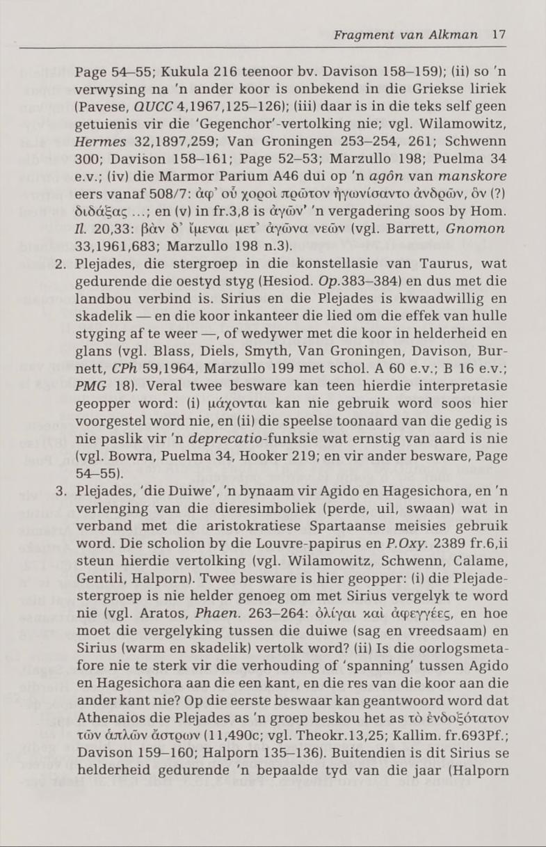 Fragment van Alkman 17 Page 54 55; Kukula 216 teenoor bv. Davison 158-159); (ii) so 'n verwysing na 'n ander koor is onbekend in die Griekse liriek (Pavese, Q.