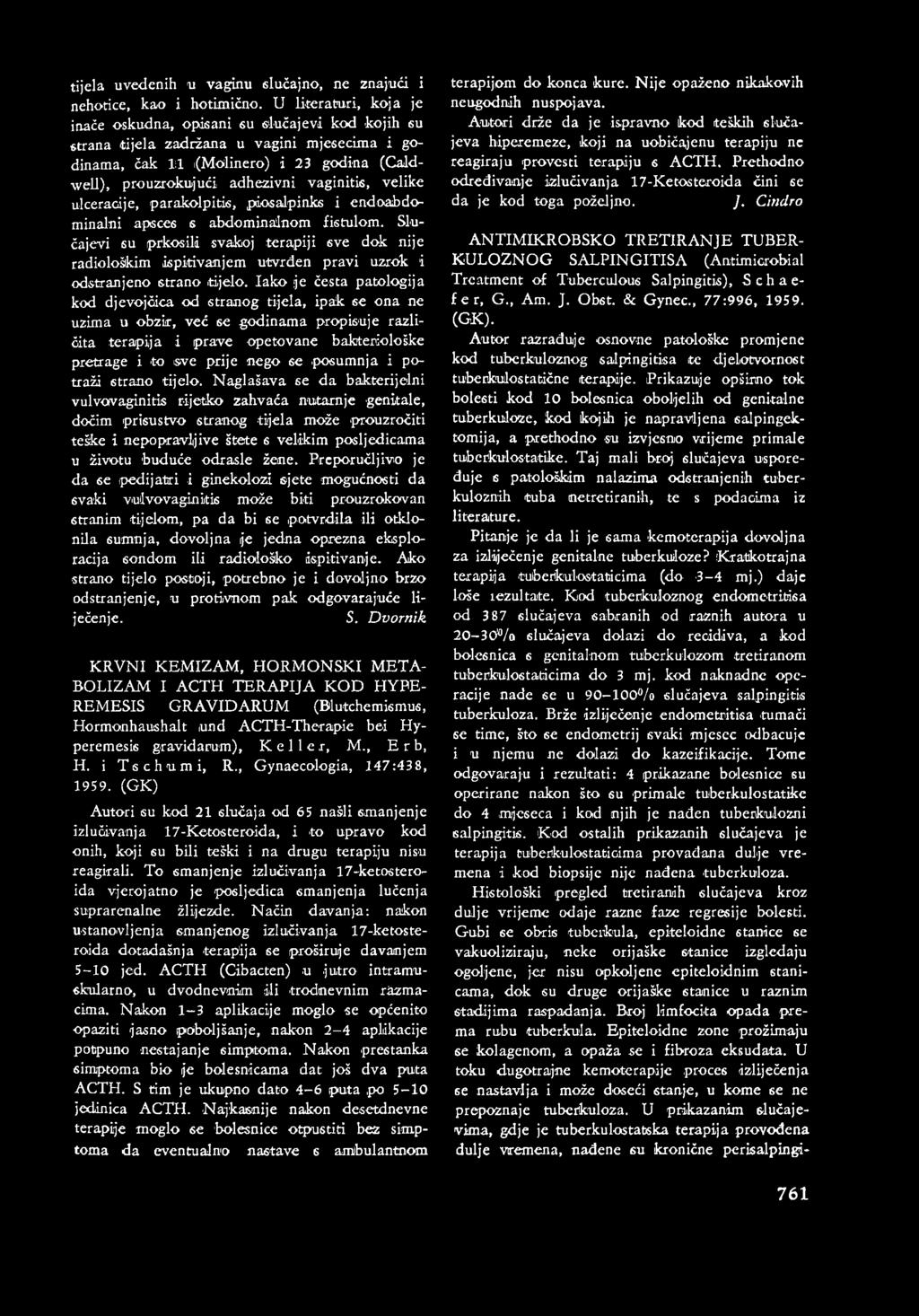 Iako je česta patologija kod djevojčica od stranog tijela, ipak se ona ne uzima u obzir, već se godinama propisuje različita terapija i prave opetovane bakteriološke pretrage i to sve prije nego se