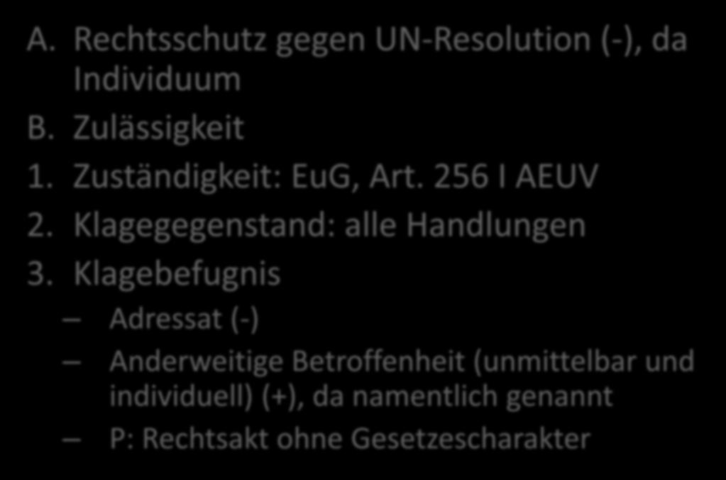 Terrorlisten A. Rechtsschutz gegen UN-Resolution (-), da Individuum B. Zulässigkeit 1. Zuständigkeit: EuG, Art. 256 I AEUV 2.