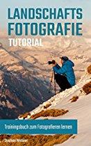 Landschaftsfotografie Tutorial: Trainingsbuch zum Fotografieren lernen Stephan Wiesner Landschaftsfotografie Tutorial: Trainingsbuch zum Fotografieren lernen