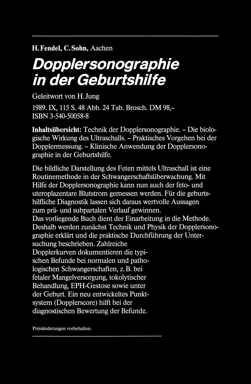 H. Fendel, C. Sohn, Aachen Dopplersonographie in der Geburtshilfe Geleitwort von H. lung 1989. IX, 115 S. 48 Abb. 24 Tab. Brosch.