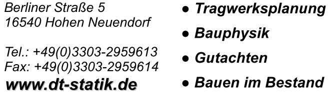 Ingenieurbüro für Tragwerksplanung Dirk Tauchmann M.Eng. Tragwerksplanung + Bauphysik Gutachten + Bauen im Bestand Tel.: 03301 208512, Fax: 03301-208514 email: info@dt-statik.