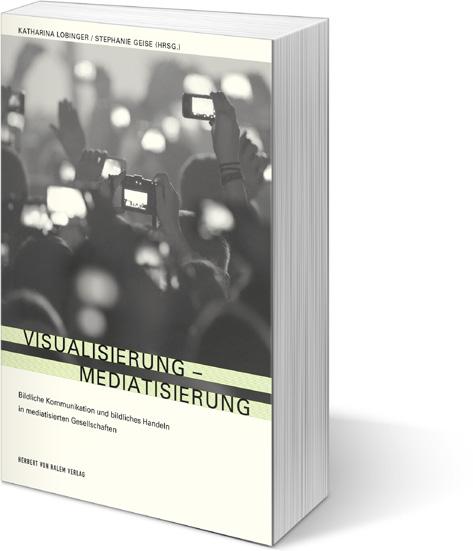 Visuelle Kommunikation Katharina Lobinger / Stephanie Geise (Hrsg.) Visualisierung Mediatisierung. Bildliche Kommunikation und bildliches Handeln in mediatisierten Gesellschaften 2015, 344 S., 21 Abb.