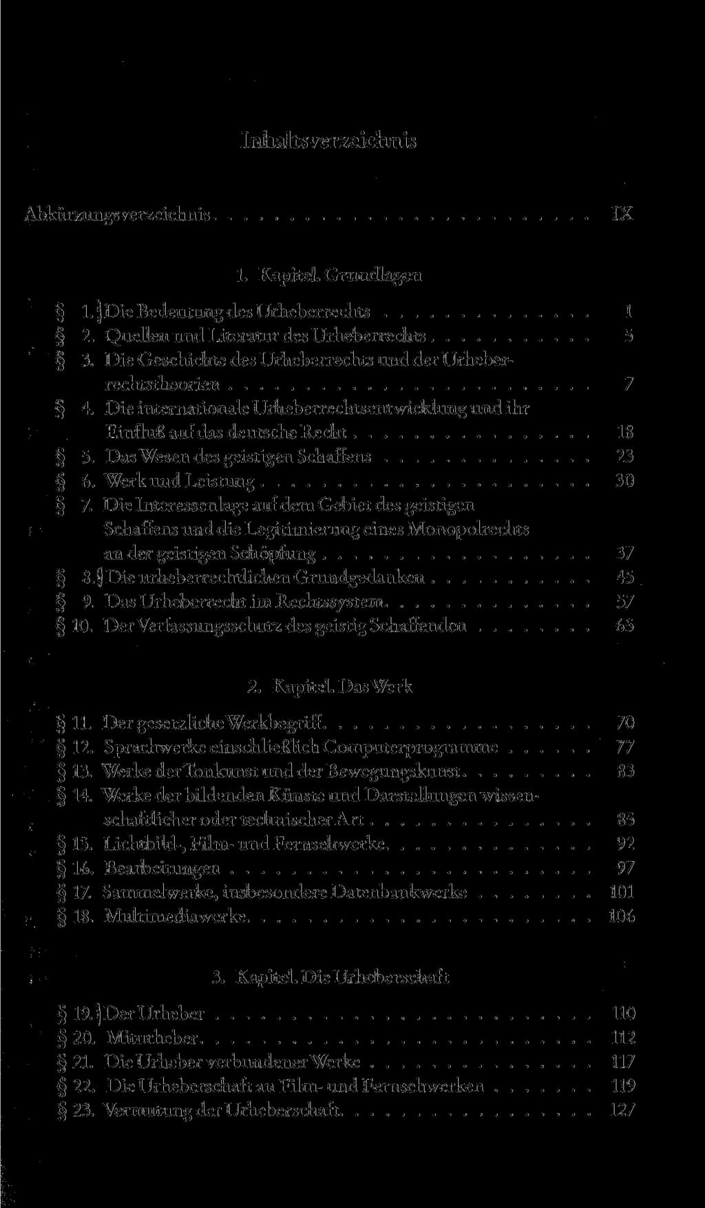 Inhaltsverzeichnis Abkürzungsverzeichnis IX 1. Kapitel. Grundlagen l. Die Bedeutung des Urheberrechts 1 2. Quellen und Literatur des Urheberrechts 5 3.