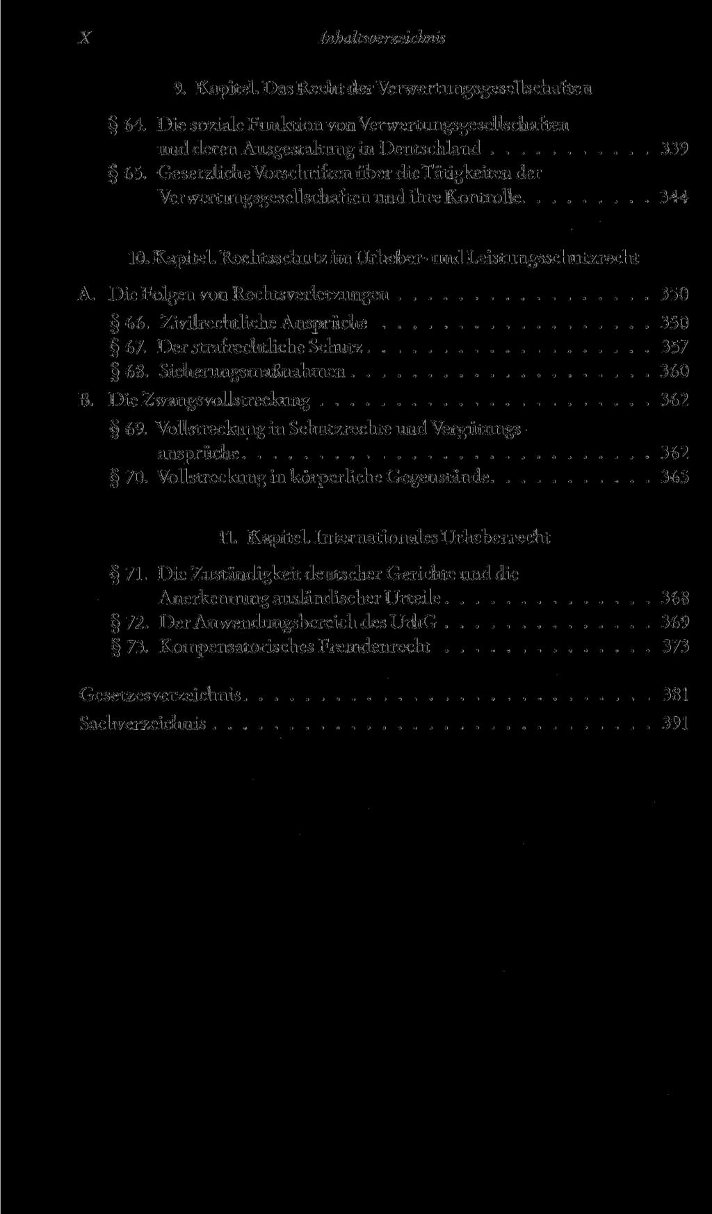 X Inhaltsverzeichnis 9. Kapitel. Das Recht der Verwertungsgesellschaften 64. Die soziale Funktion von Verwertungsgesellschaften und deren Ausgestaltung in Deutschland 339 65.