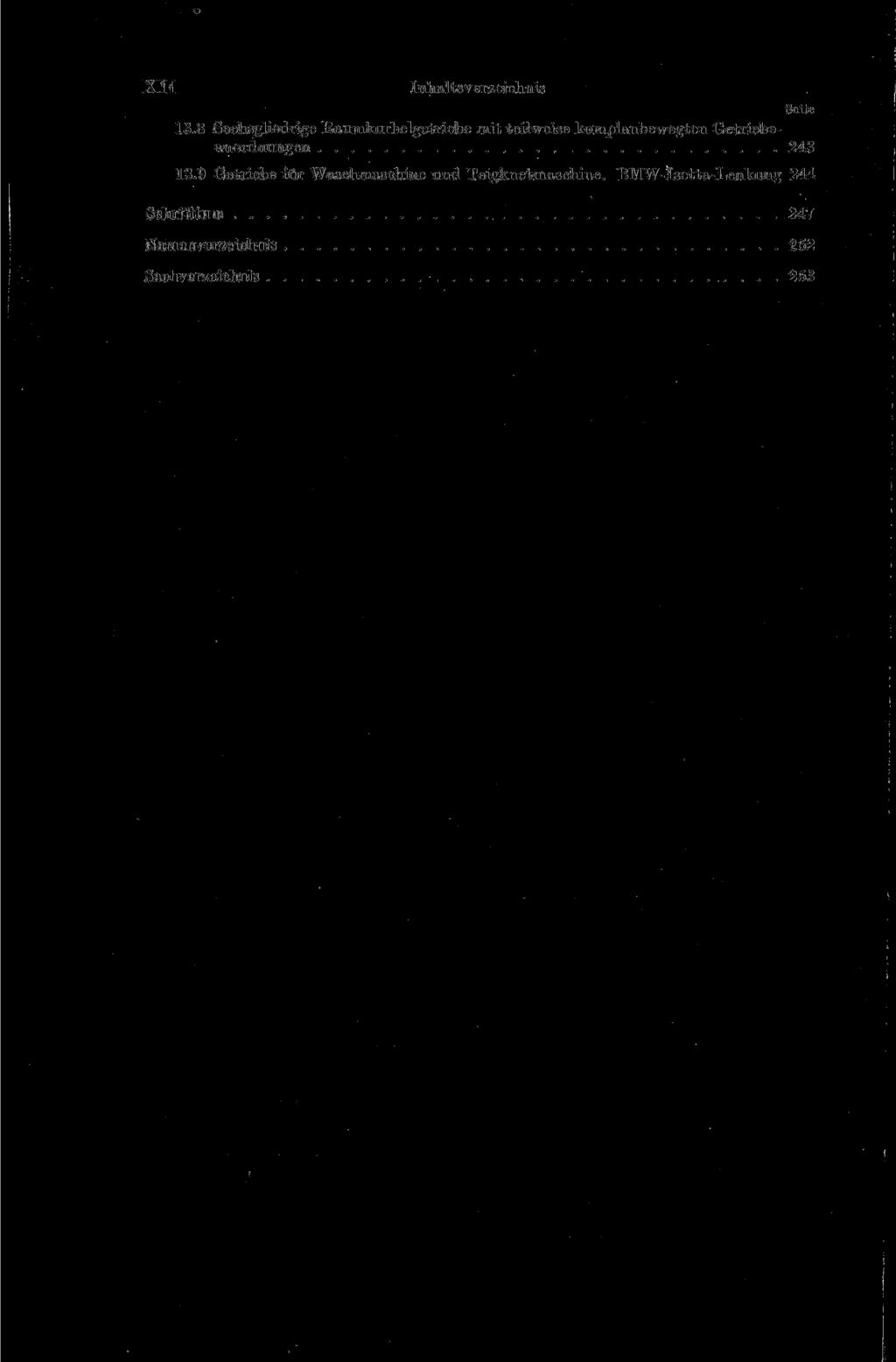 XII Inhaltsverzeichnis 13.8 Sechsgliedrige Raumkurbelgetriebe mit teilweise komplanbewegten Getriebeanordnungen 243 13.
