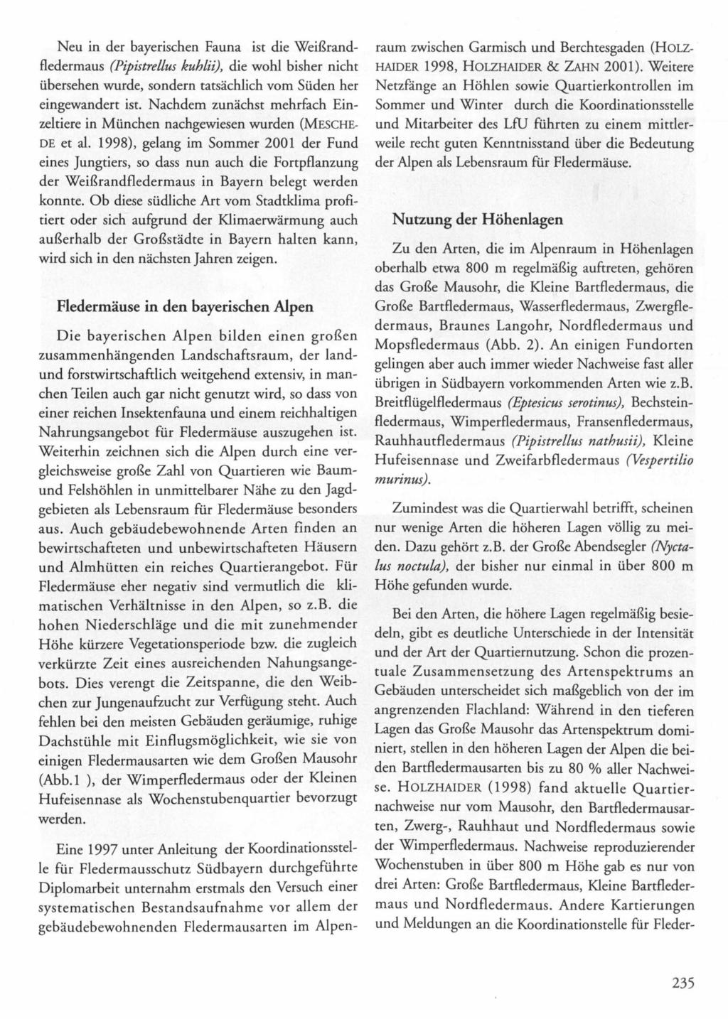 Neu in der bayerischen Fauna ist die Weißrandfledermaus (Pipistrellus kuhlii), die wohl bisher nicht übersehen wurde, sondern tatsächlich vom Süden her eingewandert ist.