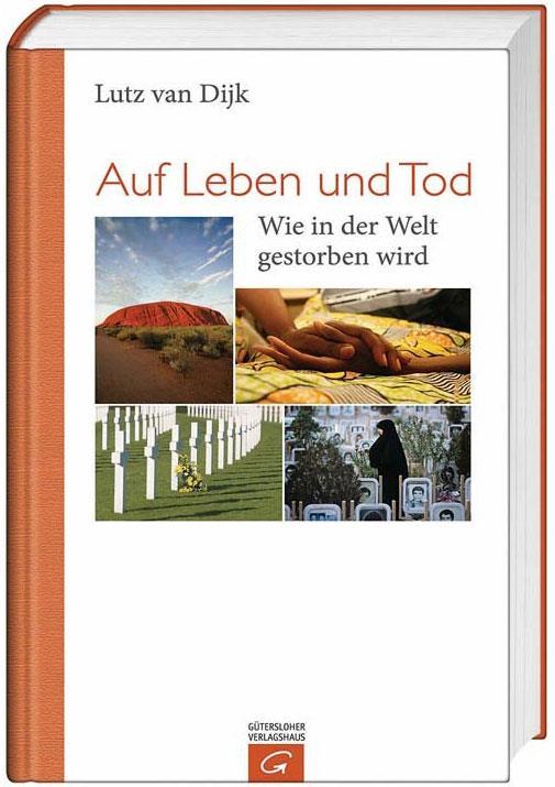 Auf Leben und Tod : wie in der Welt gestorben wird. Von Lutz van Dijk. - Gütersloh, 2010.